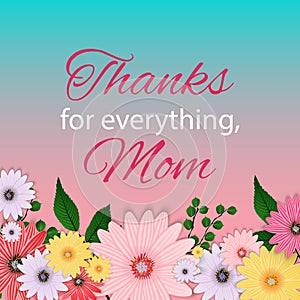 Thanks for everything, Mom. Happy Mother s Day Cute Background with Flowers. Vector Illustration