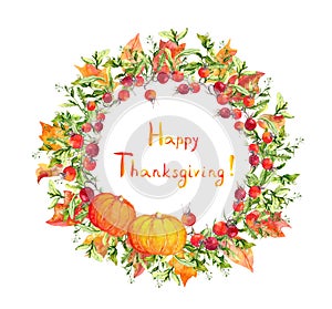 Thanksgiving wreath - pumpkins, berries, autumn leaves. Watercolor round border