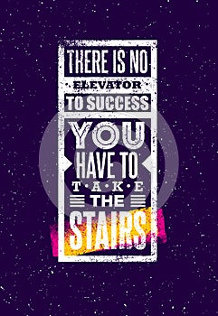 There Is No Elevator To Success. You Have To Take The Stairs. Creative Motivation Quote. Vector Typography Poster