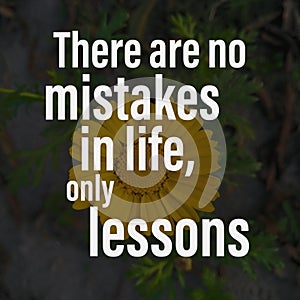 There are no mistakes in life, only lessons. Motivational quote about life