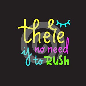 There is no need to rush - simple inspire and motivational quote. Hand drawn beautiful lettering. Print