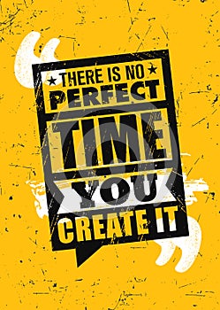 There Is No Perfect Time.You Create It. Inspiring Typography Motivation Quote Illustration.