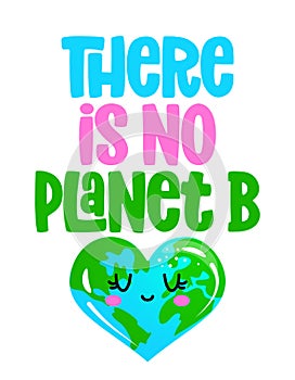 There is no Planet B - Earth Day kawaii drawing with heart shape Earth.