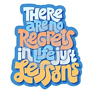 There are no regrets in life just lessons