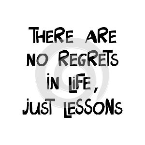 There are no regrets in life, just lessons. Motivation quote. Cute hand drawn lettering in modern scandinavian style. Isolated on