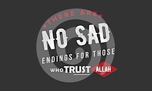 There are no sad ending for those who trust Allah