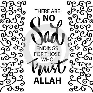 There are no sad endings for those who trust Allah. Islamic quote.