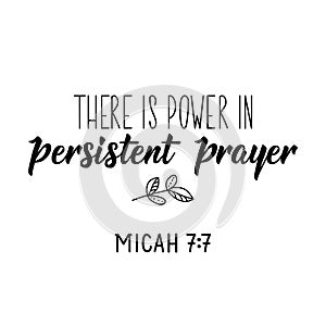 There is power in persistent prayer. Bible lettering. Calligraphy vector. Ink illustration