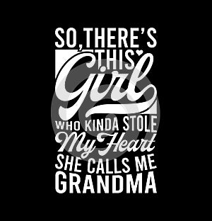 So There’s This Girl Who Kinda Stole My Heart She Calls Me Grandma, Funny Girl Gift Positive Life Grandma Design