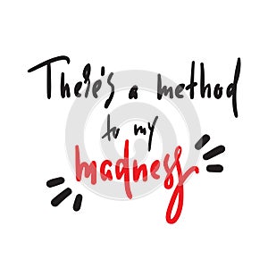 There`s a method to my madness - inspire and motivational quote, slang. Hand drawn beautiful lettering. Print for inspirational po