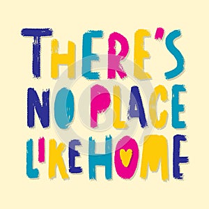 There`s no place like home - vector poster template. Hand drawn typography multicolor lettering