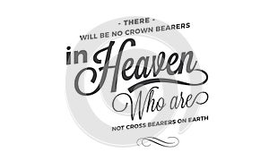 There will be no crown bearers in heaven