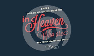 There will be no crown bearers in heaven