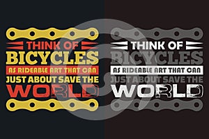 Think Of Bicycles As Rideable Art That Can Just About Save The World, Bicycle Shirt photo