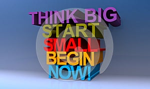 Think big start small begin now on blue