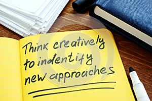 Think creatively to identify new approaches written on page