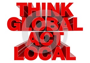 THINK GLOBAL ACT LOCAL red word on white background 3d rendering