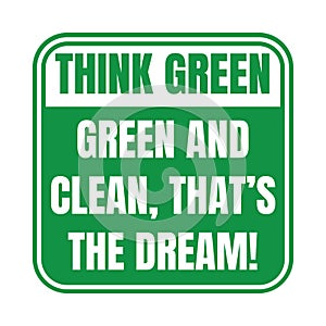 Think green green and clean that's the dream sign