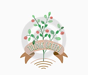 Think green. Plant with leaves and berries grows from the ground and motivational quote text in the ribbon. Ecology