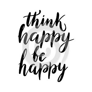 Think happy, be happy - vector quote. Life positive motivation quote for poster, card, t-shirt print