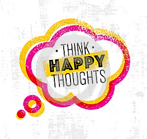 Think Happy Thoughts. Inspiring Creative Motivation Quote. Vector Typography Banner Design Concept On Stain Background