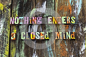 Think open close closed mind acceptance ignorance listen