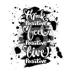 Think positive, feel positive, live positive.