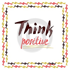 Think Positive. Hand lettered vector quote. For cards, poster.