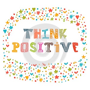 Think positive. Motivational slogan. Inspirational quote.