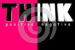 Think positive not negative text, positive or negative choice, changes, optimistic or pessimistic, positive thinking or negative