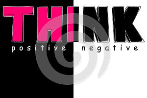 Think positive not negative text, positive or negative choice, changes, optimistic or pessimistic, positive thinking or negative