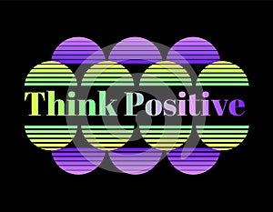 Think Positive stamp in semicircle gradient. Inscription motivation and inspiration quote. Modern typographic poster design. T-