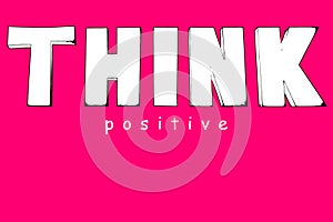 Think positive text, motivational quote, inspirational words, optimistic, mental health, happy, good feelings, emotions