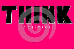 Think positive text, motivational quote, inspirational words, optimistic, mental health, happy, good feelings, emotions