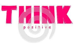 Think positive text, motivational quote, inspirational words, optimistic, mental health, happy, good feelings, emotions