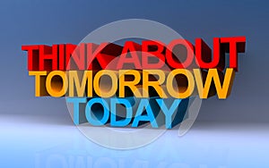 think about tomorrow today on blue