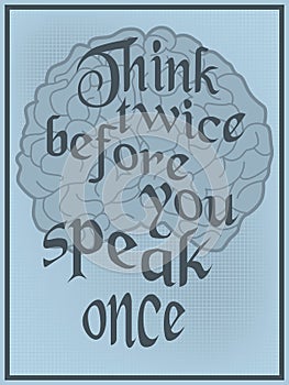 Think twice before you speak once