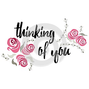 Thinking of you typography lettering card with hand painted roses, leaf and branch. Vector hand made greeting card with quote.