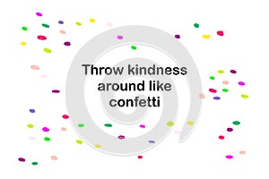 Throw kindness around like confetti hand drawn vector illustration in cartoon comic style colorful poster print