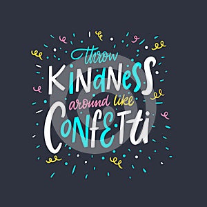 Throw Kindness around like confetti. Lettering colorful phrase. Vector illustration. Isolated on black background.