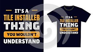 tile installer T Shirt Design. It\'s a tile installer Thing, You Wouldn\'t Understand