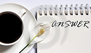 Time ANSWER , planning concept. notebook with text on white background with coffee