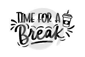 Time for a break lettering inscription with cup of coffee isolated on white background. Inspirational coffee or tea quote for