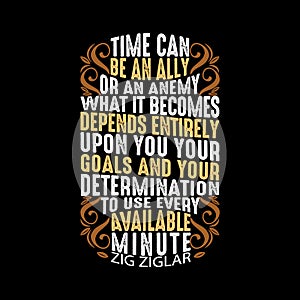 Time can be an ally or an enemy. Motivational Quote