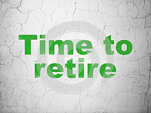 Time concept: Time To Retire on wall background