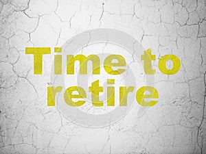 Time concept: Time To Retire on wall background