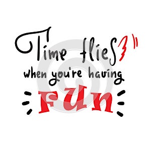 Time flies when you`re having fun -inspire and motivational quote. English idiom,