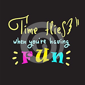 Time flies when you`re having fun -inspire and motivational quote. English idiom, lettering. Youth slang.