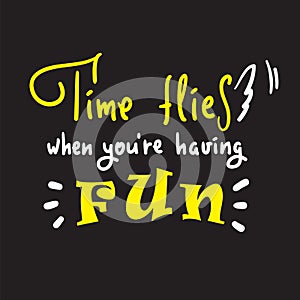 Time flies when you`re having fun -inspire and motivational quote. English idiom, lettering. Youth slang. Print for inspirational