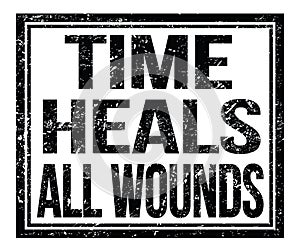 TIME HEALS ALL WOUNDS, text on black grungy stamp sign